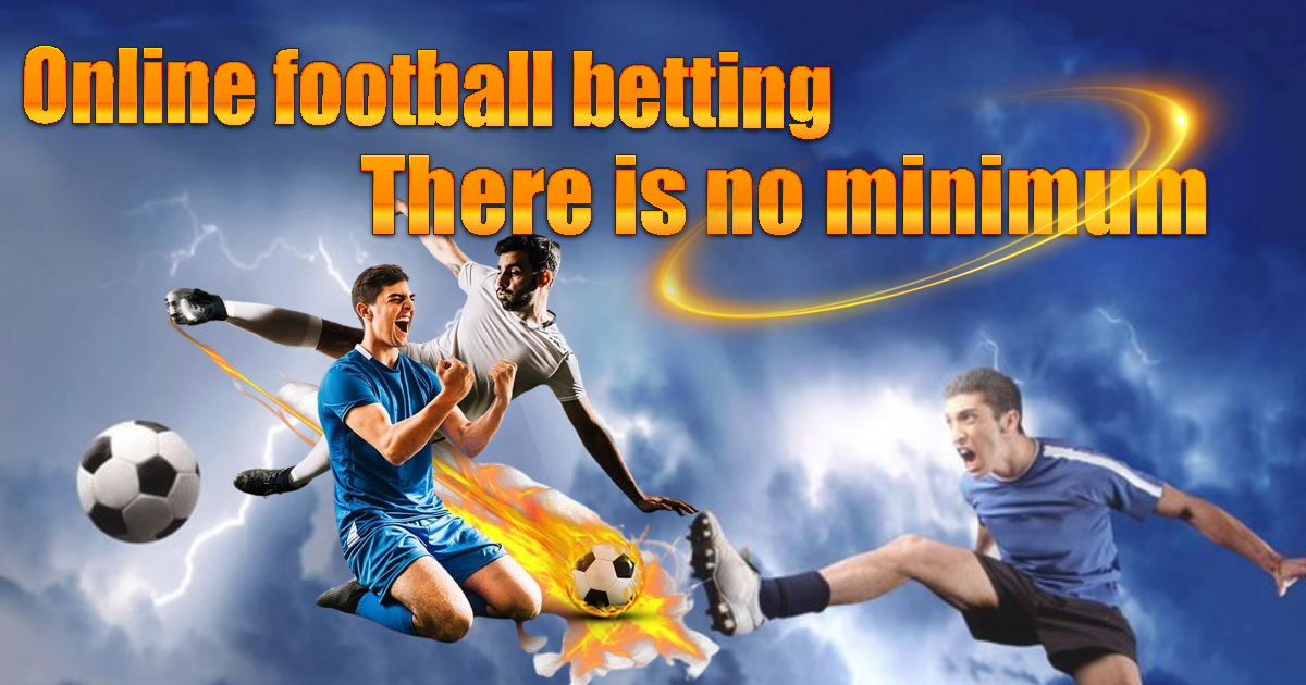 Online football betting There is no minimum