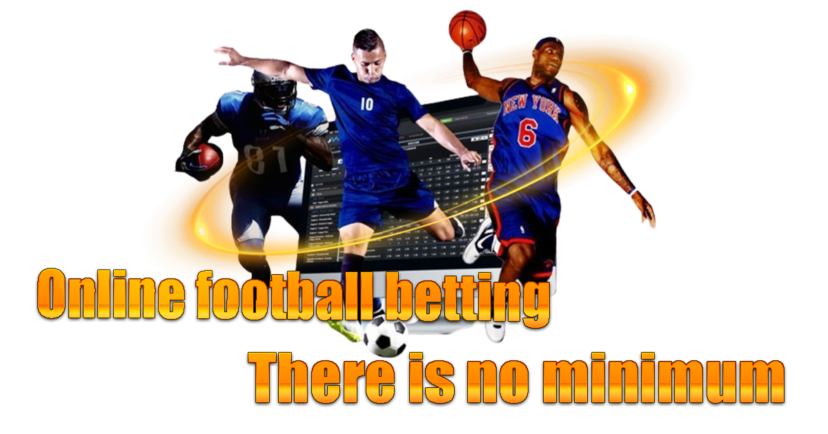 Online football betting There is no minimum